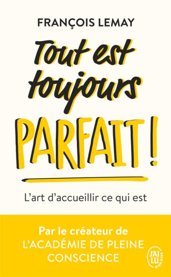 TOUT EST TOUJOURS PARFAIT : L'ART D'ACCUEILLIR CE QUI EST - LEMAY FRANCOIS - J'AI LU