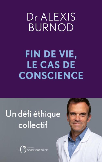 FIN DE VIE, LE CAS DE CONSCIENCE : UN DEFI ETHIQUE COLLECTIF - BURNOD ALEXIS - L'OBSERVATOIRE