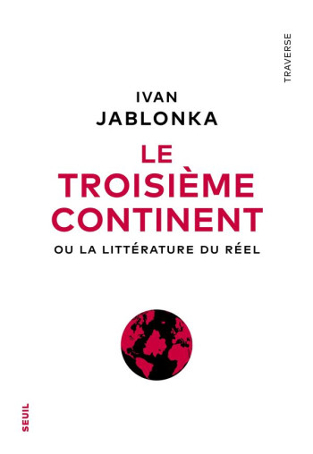 LE TROISIEME CONTINENT - OU LA LITTERATURE DU REEL - JABLONKA IVAN - SEUIL