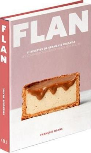 FLAN : 51 RECETTES DE GRAND.E.S CHEF.FE.S, DES CLASSIQUES AUX CREATIONS LES PLUS FOLLES - BLANC FRANCOIS - CULINAIRES