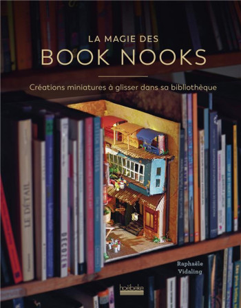 LA MAGIE DES BOOK NOOKS : CREATIONS MINIATURES A GLISSER DANS SA BIBLIOTHEQUE - VIDALING RAPHAELE - GALLIMARD