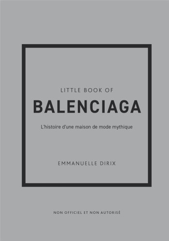 LITTLE BOOK OF BALENCIAGA : L'HISTOIRE D'UNE MAISON DE MODE MYTHIQUE - DIRIX EMMANUELLE - PLACE VICTOIRES