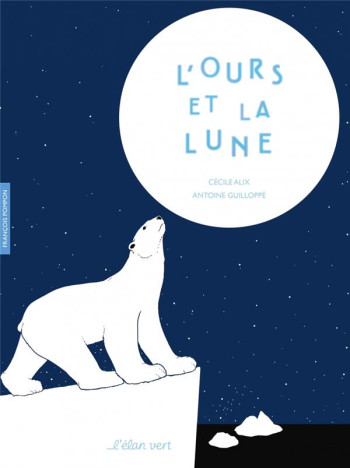 L'OURS ET LA LUNE : FRANCOIS POMPON - ALIX/GUILLOPPE - l'Elan vert