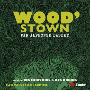 WOOD STOWN  -  DES ECRIVAINS et DES ARBRES - DAUDET/MAILLARD - AUBE NOUVELLE