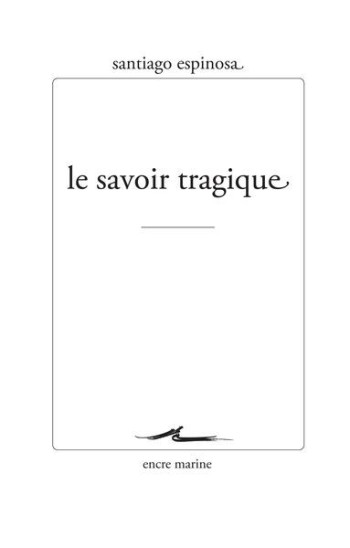 LE SAVOIR TRAGIQUE - ESPINOSA SANTIAGO - ENCRE MARINE