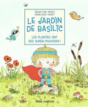 LE JARDIN DE BASILIC  -  LES PLANTES ONT DES SUPER-POUVOIRS ! - PAROT/PEREZ - FLAMMARION