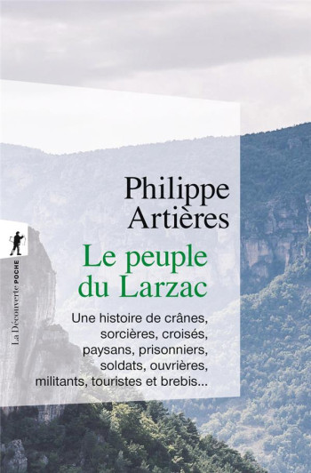 LE PEUPLE DU LARZAC : UNE HISTOIRE DE CRANES, SORCIERES, CROISES, PAYSANS, PRISONNIERS, SOLDATS, OUVRIERES, MILITANTS, TOURISTES ET BREBIS - ARTIERES PHILIPPE - LA DECOUVERTE