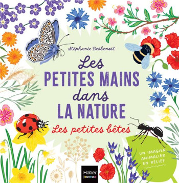 LES PETITES MAINS DANS LA NATURE : LES PETITES BETES - DESBENOIT STEPHANIE - HATIER SCOLAIRE