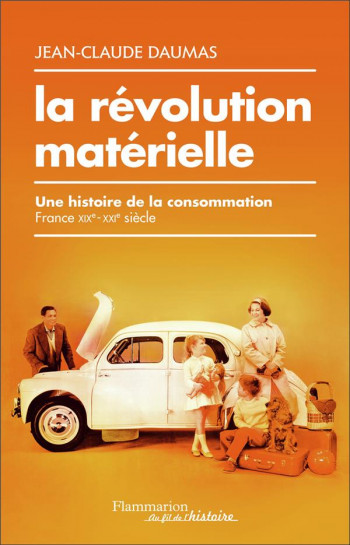 LA REVOLUTION MATERIELLE - UNE HISTOIRE DE LA CONSOMMATION (FRANCE, XIXE-XXIE SIECLE) - DAUMAS JEAN-CLAUDE - FLAMMARION