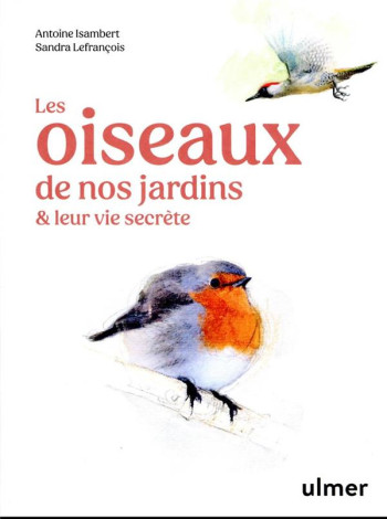 LES OISEAUX DE NOS JARDINS et LEUR VIE SECRETE - ISAMBERT/LEFRANCOIS - ULMER