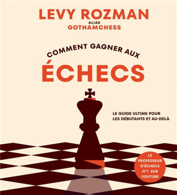 COMMENT GAGNER AUX ECHECS : LE GUIDE ULTIME POUR LES DEBUTANTS ET AU-DELA - ROZMAN LEVY - MARABOUT