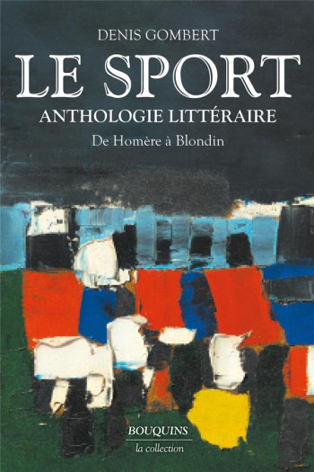 LE SPORT : ANTHOLOGIE LITTERAIRE : DE HOMERE A BLONDIN - GOMBERT DENIS - BOUQUINS