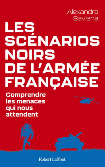 LES SCENARIOS NOIRS DE L'ARMEE FRANCAISE : COMPRENDRE LES MENACES QUI NOUS ATTENDENT - SAVIANA ALEXANDRA - ROBERT LAFFONT