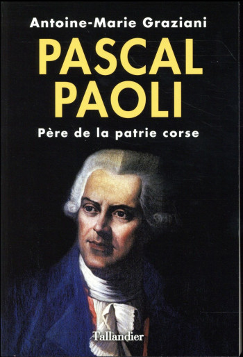 PASCAL PAOLI  -  PERE DE LA PATRIE CORSE - GRAZIANI A-M. - Tallandier