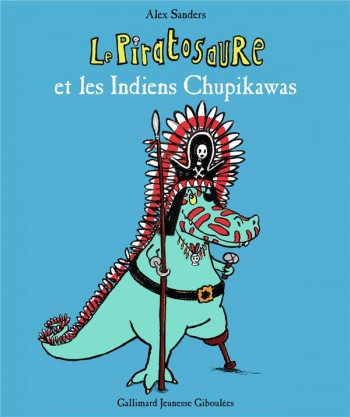 LE PIRATOSAURE ET LES INDIENS CHUPIKAWAS - SANDERS ALEX - Gallimard-Jeunesse Giboulées