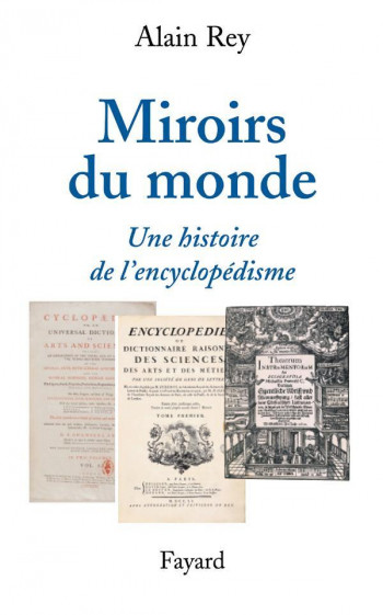 MIROIRS DU MONDE - UNE HISTOIRE DE L'ENCYCLOPEDISME - REY ALAIN - FAYARD