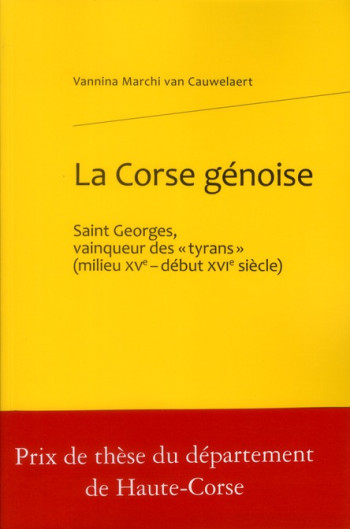 LA CORSE GENOISE  -  SAINT GEORGES, VAINQUEUR DES TYRANS (MILIEU XV-DEBUT XVI SIECLE) - MARCHI VAN CAUWELAER - CLASSIQ GARNIER