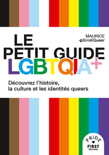 LE PETIT GUIDE LGBTQIA+ : DECOUVREZ L'HISTOIRE, LA CULTURE ET LES IDENTITES QUEERS - MAURICE STYLE - FIRST