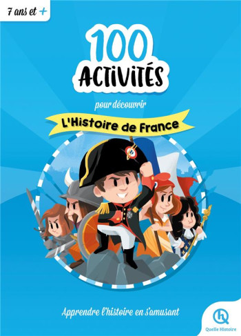 100 ACTIVITES POUR DECOUVRIR L'HISTOIRE DE FRANCE : APPRENDRE LA MYTHOLOGIE EN S'AMUSANT - XXX - QUELLE HISTOIRE