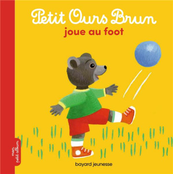 PETIT OURS BRUN JOUE AU FOOT - BOUR/AUBINAIS - BAYARD JEUNESSE