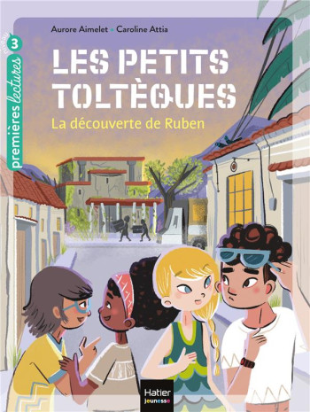 LES PETITS TOLTEQUES TOME 3  -  LA DECOUVERTE DE RUBEN - AIMELET - HATIER SCOLAIRE