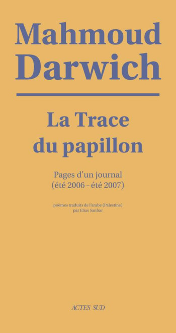 LA TRACE DU PAPILLON  -  PAGES D'UN JOURNAL (ETE 2006-ETE 2007) - DARWICH MAHMOUD - ACTES SUD