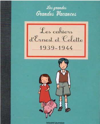 LES GRANDES GRANDES VACANCES : LES CAHIERS D'ERNEST ET COLETTE 1939-1944 - HEDELIN PASCALE - BAYARD JEUNESSE