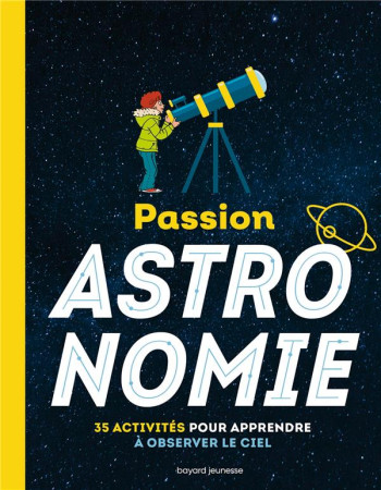 PASSION ASTRONOMIE : 35 ACTIVITES POUR APPRENDRE A OBSERVER LE CIEL - WENDLING/FRANC/BAZIN - BAYARD JEUNESSE