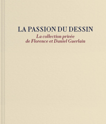 LA PASSION DU DESSIN. LA COLLECTION PRIVEE DE FLORENCE ET DANIEL GUERLAIN - LEVY TATIANA - LIENART