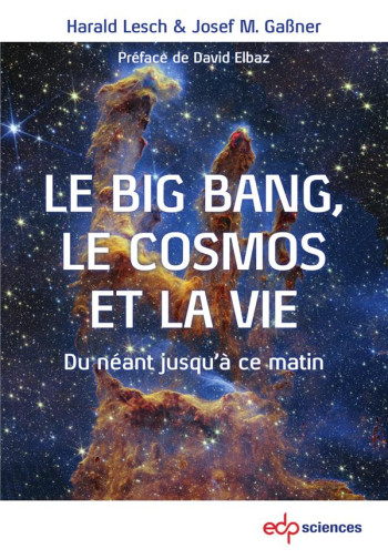 LE BIG BANG, LE COSMOS ET LA VIE : DEPUIS NEANT JUSQU'A CE MATIN - LESCH/GASSNER - EDP SCIENCES