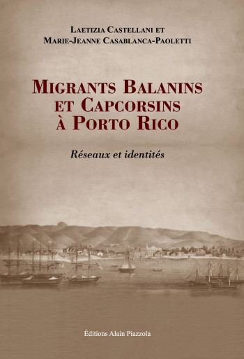 MIGRANTS BALANINS ET CAPCORSINS A PORTO RICO. RESEAUX ET IDENTITES - Marie-Jeanne Casablanca Paoletti - ALAIN PIAZZOLA