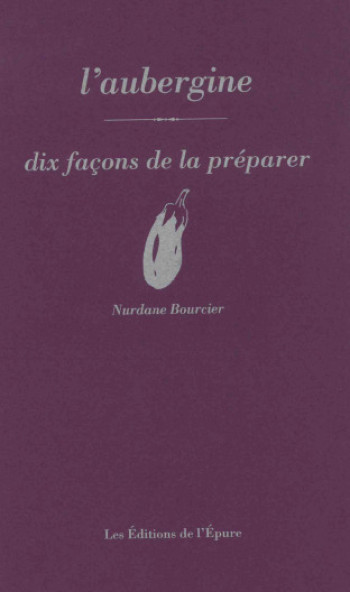 L'AUBERGINE, DIX FACONS DE LA PREPARER - BOURCIER NURDANE - EPURE