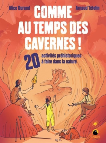 COMME AU TEMPS DES CAVERNES ! - 20 ACTIVITES PREHISTORIQUES A FAIRE DANS LA NATURE - DURAND ALICE - DELACHAUX