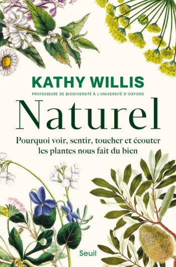 NATUREL - POURQUOI VOIR, SENTIR, TOUCHER ET ECOUTER LES PLANTES NOUS FAIT DU BIEN - WILLIS PROFESSEURE KATHY - SEUIL