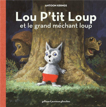 LOU P'TIT LOUP ET LE GRAND MECHANT LOUP - KRINGS ANTOON - Gallimard-Jeunesse Giboulées