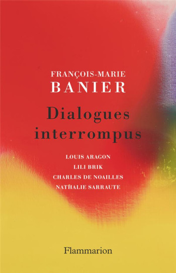 DIALOGUES INTERROMPUS : LOUIS ARAGON, LILI BRIK, CHARLES DE NOAILLES, NATHALIE SARRAUTE - BANIER F-M. - FLAMMARION