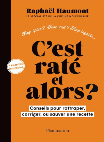 C'EST RATE, ET ALORS ? CONSEILS POUR RATTRAPER, CORRIGER OU SAUVER UNE RECETTE - HAUMONT RAPHAEL - FLAMMARION