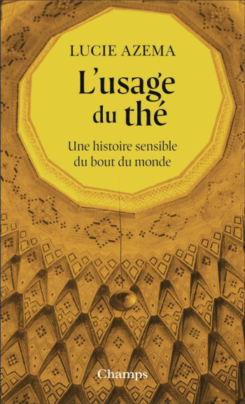 L'USAGE DU THE - UNE HISTOIRE SENSIBLE DU BOUT DU MONDE - AZEMA LUCIE - FLAMMARION