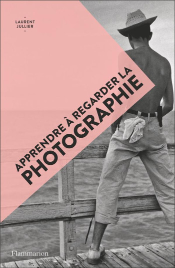 APPRENDRE A REGARDER LA PHOTOGRAPHIE - JULLIER LAURENT - FLAMMARION