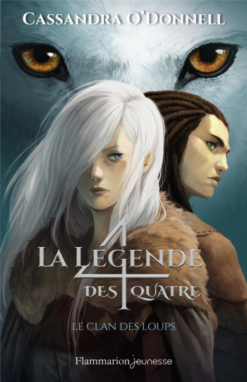 LA LEGENDE DES QUATRE - VOL01 - LE CLAN DES LOUPS - O'DONNELL CASSANDRA - FLAMMARION