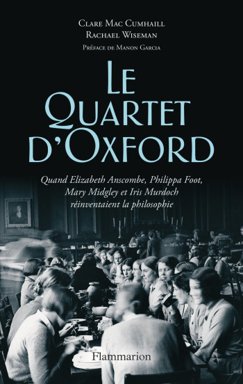 LE QUARTET D'OXFORD - QUAND ELIZABETH ANSCOMBE, PHILIPPA FOOT, MARY MIDGLEY ET IRIS MURDOCH REINVENT - MAC CUMHAILL CLARE - FLAMMARION