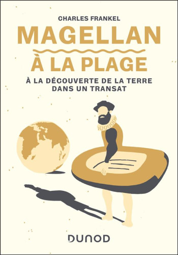 MAGELLAN A LA PLAGE - A LA DECOUVERTE DE LA TERRE DANS UN TRANSAT - FRANKEL CHARLES - DUNOD MAGELLAN A LA PLAGE - A LA DECOUVERTE DE LA TERRE DANS UN TRANSAT - FRANKEL CHARLES - DUNOD