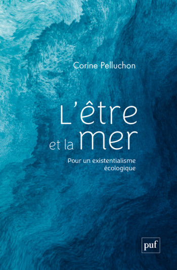 L'ETRE ET LA MER - POUR UN EXISTENTIALISME ECOLOGIQUE - Corine Pelluchon - PUF