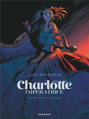 CHARLOTTE IMPERATRICE T.1 : LA PRINCESSE ET L'ARCHIDUC - BONHOMME MATTHIEU - DARGAUD