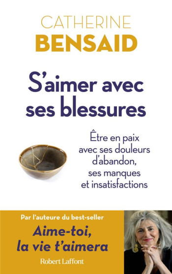 S'AIMER AVEC SES BLESSURES : ÊTRE EN PAIX AVEC SES DOULEURS D'ABANDON, SES MANQUES ET INSATISFACTIONS - BENSAID CATHERINE - ROBERT LAFFONT