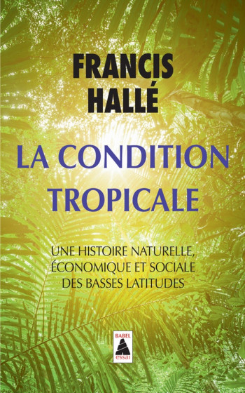 LA CONDITION TROPICALE - UNE HISTOIRE NATURELLE, ECONOMIQUE ET SOCIALE DES BASSES LATITUDES - HALLE FRANCIS - Actes Sud