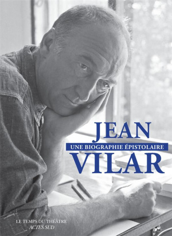 JEAN VILAR, UNE BIOGRAPHIE EPISTOLAIRE : 260 LETTRES DE ET A JEAN VILAR - VILAR/VIELMAS - ACTES SUD