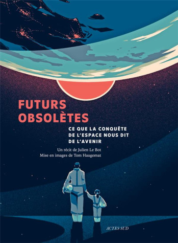 FUTURS OBSOLETES : CE QUE LA CONQUETE DE L'ESPACE NOUS DIT DE L'AVENIR - HAUGOMAT/LE BOT - ACTES SUD