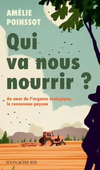 QUI VA NOUS NOURRIR ? - AU COEUR DE L'URGENCE ECOLOGIQUE, LE RENOUVEAU PAYSAN - POINSSOT AMELIE - ACTES SUD