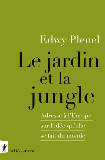 LE JARDIN ET LA JUNGLE - ADRESSE A L'EUROPE SUR L'IDEE QU'ELLE SE FAIT DU MONDE - PLENEL EDWY - LA DECOUVERTE